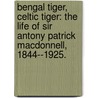 Bengal Tiger, Celtic Tiger: The Life Of Sir Antony Patrick Macdonnell, 1844--1925. door Michael Brillman