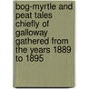 Bog-Myrtle And Peat Tales Chiefly Of Galloway Gathered From The Years 1889 To 1895 door S.R. 1860-1914 Crockett
