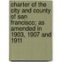 Charter Of The City And County Of San Francisco; As Amended In 1903, 1907 And 1911