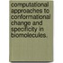 Computational Approaches To Conformational Change And Specificity In Biomolecules.