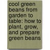 Cool Green Beans From Garden To Table: How To Plant, Grow, And Prepare Green Beans door Katherine Hengel