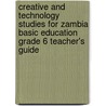 Creative And Technology Studies For Zambia Basic Education Grade 6 Teacher's Guide door Mubiana Wakumelo