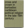 Cross And Crown In Barbados: Caribbean Political Religion In The Late 19Th Century door Kortright Davis