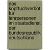 Das Kopftuchverbot Fur Lehrpersonen Im Staatsdienst Der Bundesrepublik Deutschland door Katharina Fliessbach