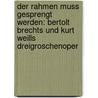 Der Rahmen Muss Gesprengt Werden: Bertolt Brechts Und Kurt Weills Dreigroschenoper by Anonym
