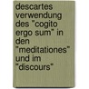 Descartes Verwendung Des "Cogito Ergo Sum" In Den "Meditationes" Und Im "Discours" door Simon Hollendung