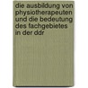 Die Ausbildung Von Physiotherapeuten Und Die Bedeutung Des Fachgebietes In Der Ddr door Uwe Schwender