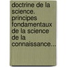 Doctrine De La Science. Principes Fondamentaux De La Science De La Connaissance... door P. Grimblot