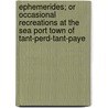 Ephemerides; Or Occasional Recreations At The Sea Port Town Of Tant-Perd-Tant-Paye door Robert M. Hovenden