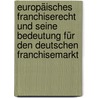 Europäisches Franchiserecht und seine Bedeutung für den deutschen Franchisemarkt door Oliver Hoffmann