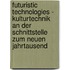 Futuristic Technologies - Kulturtechnik An Der Schnittstelle Zum Neuen Jahrtausend