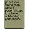Go Put Your Strengths To Work: 6 Powerful Steps To Achieve Outstanding Performance door Marcus Buckingham