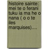 Histoire Sainte: Mei Te O Ferani Tuku Ia Ma He O Nana ( O O Te Iles Marquises).... by Pierre G. Chaulet