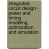 Integrated Circuit Design - Power And Timing Modeling, Optimization And Simulation door Wilfried M. Schafer