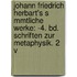 Johann Friedrich Herbart's S Mmtliche Werke: -4. Bd. Schriften Zur Metaphysik. 2 V