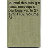 Journal Des Tats G N Raux, Convoqu S Par Louis Xvi, Le 27 Avril 1789, Volume 31... door France Etats G. N. Raux