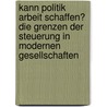 Kann Politik Arbeit Schaffen? Die Grenzen Der Steuerung In Modernen Gesellschaften by Matthias Bolte