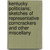 Kentucky Politicians; Sketches Of Representative Corncrackers And Other Miscellany door John J. McAfee