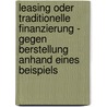 Leasing Oder Traditionelle Finanzierung - Gegen Berstellung Anhand Eines Beispiels by Müfit Karatas