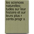 Les Sciences Naturelles; Tudes Sur Leur Histoire Et Sur Leurs Plus R Cents Progr S