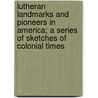 Lutheran Landmarks And Pioneers In America; A Series Of Sketches Of Colonial Times by William John Finck