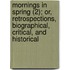 Mornings In Spring (2); Or, Retrospections, Biographical, Critical, And Historical