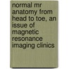 Normal Mr Anatomy From Head To Toe, An Issue Of Magnetic Resonance Imaging Clinics by Peter Liu