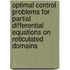 Optimal Control Problems For Partial Differential Equations On Reticulated Domains