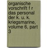 Organische Vorschrift F R Das Personal Der K. U. K. Kriegsmarine, Volume 6, Part 3 by Austro-Hungaria