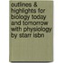 Outlines & Highlights For Biology Today And Tomorrow With Physiology By Starr Isbn
