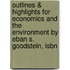 Outlines & Highlights For Economics And The Environment By Eban S. Goodstein, Isbn