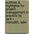 Outlines & Highlights For Project Management In Practice By Jack R. Meredith, Isbn