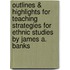 Outlines & Highlights For Teaching Strategies For Ethnic Studies By James A. Banks