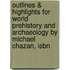 Outlines & Highlights For World Prehistory And Archaeology By Michael Chazan, Isbn