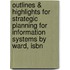 Outlines & Highlights For Strategic Planning For Information Systems By Ward, Isbn