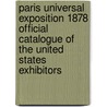 Paris Universal Exposition 1878 Official Catalogue Of The United States Exhibitors door Thomas R. Pickering