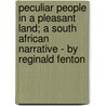 Peculiar People In A Pleasant Land; A South African Narrative - By Reginald Fenton door Reginald Fenton