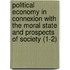 Political Economy In Connexion With The Moral State And Prospects Of Society (1-2)