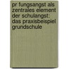 Pr Fungsangst Als Zentrales Element Der Schulangst: Das Praxisbeispiel Grundschule door Stefan Küpper