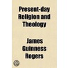 Present-Day Religion And Theology; Including A Review Of The Down Grade Controvery door James Guinness Rogers