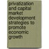 Privatization And Capital Market Development Strategies To Promote Economic Growth