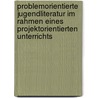 Problemorientierte Jugendliteratur Im Rahmen Eines Projektorientierten Unterrichts by Björn Fehrenbacher