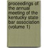 Proceedings Of The Annual Meeting Of The Kentucky State Bar Association (Volume 1)