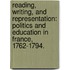 Reading, Writing, And Representation: Politics And Education In France, 1762-1794.