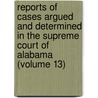 Reports Of Cases Argued And Determined In The Supreme Court Of Alabama (Volume 13) door Alabama Supreme Court