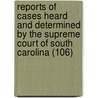 Reports Of Cases Heard And Determined By The Supreme Court Of South Carolina (106) by South Carolina Supreme Court
