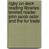 Rigby On Deck Reading Libraries: Leveled Reader John Jacob Astor And The Fur Trade door Lewis K. Parker