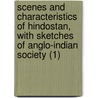 Scenes And Characteristics Of Hindostan, With Sketches Of Anglo-Indian Society (1) by Emma Roberts