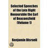 Selected Speeches Of The Late Right Honourable The Earl Of Beaconsfield (Volume 1) door Right Benjamin Disraeli