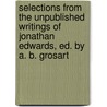 Selections From The Unpublished Writings Of Jonathan Edwards, Ed. By A. B. Grosart door Jonathan Edwards